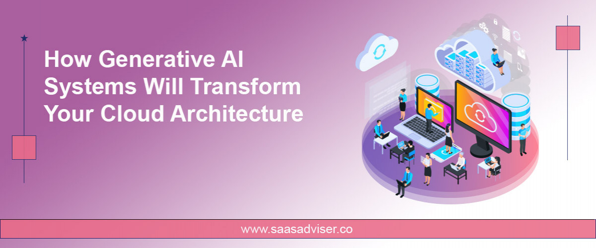 How Generative AI Systems Will Transform Your Cloud Architecture